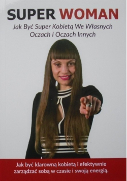 Super Woman Jak być super kobietą we własnych oczach i oczach innych