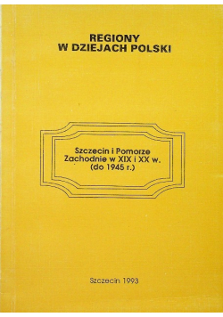 Regiony w dziejach polskich Szczecin i Pomorze Zachodnie w XIX i XX w