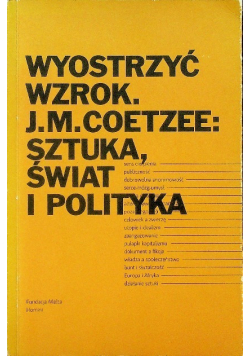 Wyostrzyć wzrok J M  Coetzee Sztuka świat i polityka