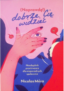 Naprawdę dobrze cię widzieć. Niezbędnik przetrwania dla nieporadnych społecznie