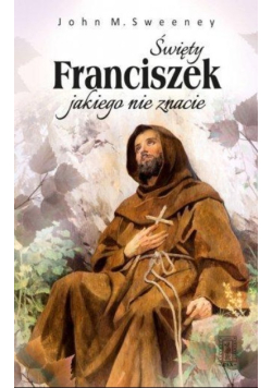 Święty Franciszek jakiego nie znacie