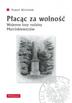 Płacąc za wolność Wojenne losy rodziny Marcinkiewiczów