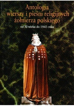 Antologia wierszy i pieśni religijnych żołnierza polskiego od XI w do 1945 r.