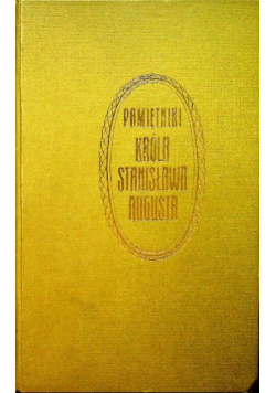 Pamiętniki króla Stanisława Augusta Tom I Część I