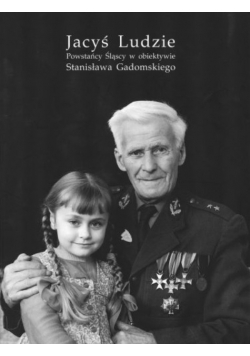 Jacyś Ludzie Powstańcy Śląscy w obiektywie Stanisława Gadomskiego
