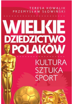 Wielkie dziedzictwo Polaków  Kultura Sztuka Sport