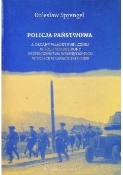 Policja Państwowa a organy władzy publicznej w polityce ochrony bezpieczeństwa wewnętrznego w Polsce w latach 1918-1939