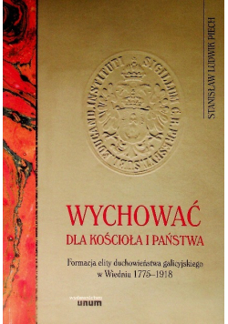 Wychować dla kościoła i państwa Formacja elity duchowieństwa galicyjskiego w Wiedniu 1775–1918