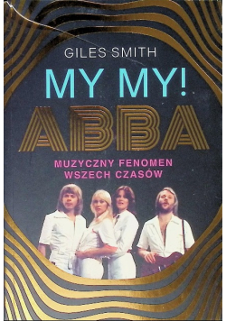 MY MY! ABBA. Muzyczny fenomen wszech czasów