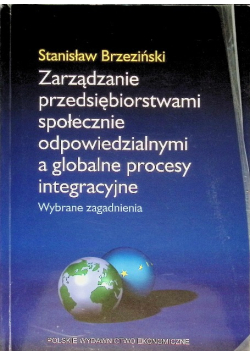 Zarządzanie przedsiębiorstwami społecznie odpowiedzialnymi a globalne procesy integracyjne wybrane zagadnienia