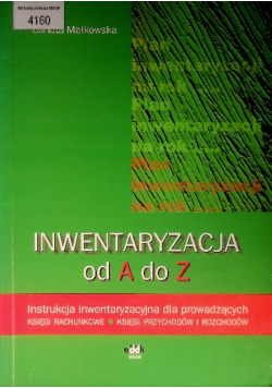 Inwentaryzacja od A do Z  Instrukcja inwentaryzacyjna dla prowadzących księgi rachunkowe, księgi przychodów i rozchodów