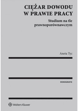 Ciężar dowodu w prawie pracy Studium na tle prawnoporównawczym