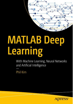 MATLAB Deep Learning: With Machine Learning, Neural Networks and Artificial Intelligence