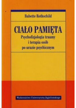 Ciało pamięta Psychofizjologia traumy i terapia osób po urazie psychicznym