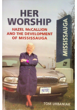 Her Worship: Hazel McCallion and the Development of Mississauga