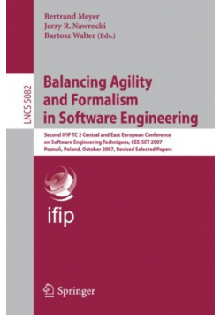 Balancing Agility and Formalism in Software Engineering
Second IFIP TC 2 Central and East European Conference on Software Engineering Techniques, CEE-SET 2007, Poznan, Poland, October 10-12, 2007, Revised Selected Papers