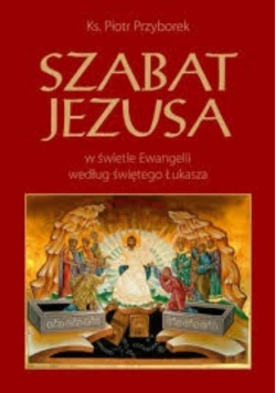 Szabat Jezusa w świetle Ewangelii według świętego Łukasza