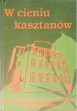 W cieniu kasztanów Z dziejów Gimnazjum i Liceum w Ostrzeszowie