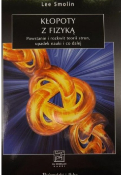 Kłopoty z fizyką Powstanie i rozkwit teorii strun upadek nauki i co dalej