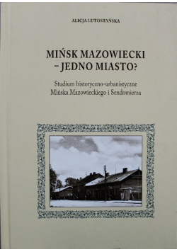 Mińsk mazowiecki jedno miasto Studium historyczno  urbanistyczne Mińska Mazowieckiego i Sandomierza
