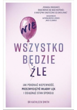 Nie wszystko będzie źle Jak pokonać niepewność