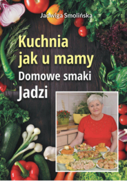 Kuchnia jak u mamy Domowe smaki Jadzi
