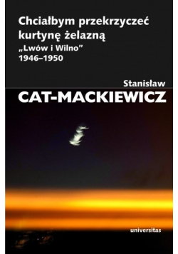 Chciałbym przekrzyczeć kurtynę żelazną   Lwów i Wilno  1946 - 1950