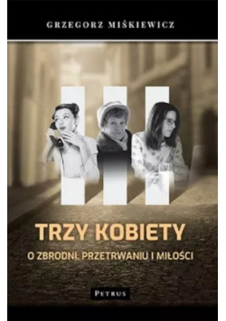 Trzy kobiety O zbrodni, przetrwaniu i miłości