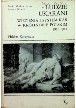 Ludzie ukarani. Więzienia i system kar w Królestwie Polskim 1815-1914