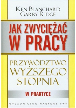 Jak zwyciężać w pracy Przywództwo wyższego stopnia