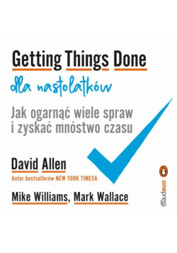 Getting Things Done dla nastolatków Jak ogarnąć wiele spraw i zyskać mnóstwo czasu