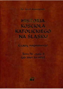 Historia kościoła Katolickiego na Śląsku Tom IV Część 1