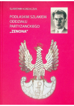Podlaskim szlakiem oddziału partyzanckiego ZENONA