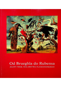 Od Brueghla do Rubensa Złoty wiek malarstwa flamandziego