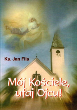 Mój Kościele, ufaj Ojcu !