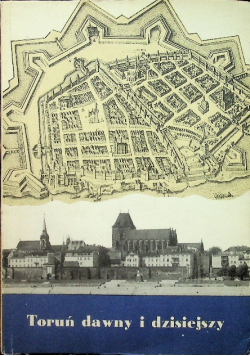 Toruń dawny i dzisiejszy
