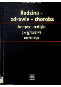 Rodzina zdrowie choroba Koncepcje i praktyka pielęgniarstwa rodzinnego