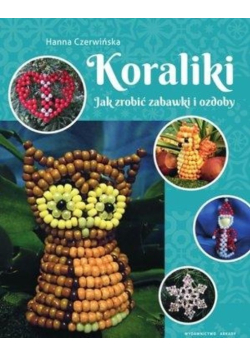 Koraliki Jak zrobić zabawki i ozdoby