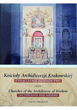 Kościoły Archidiecezji Krakowskiej Tysiącletnie dziedzictwo Tom 4