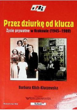 Przez dziurkę od klucza życie prywatne w Krakowie 1945-1989