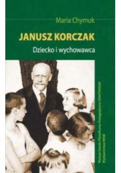 Janusz Korczak Dziecko i wychowawca