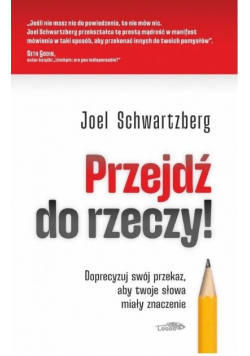 Przejdź do rzeczy! Doprecyzuj swój przekaz, Doprecyzuj swój przekaz, aby twoje słowa miały znaczenie