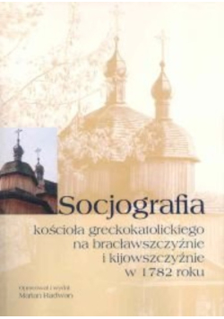 Socjografia kościoła greckokatolickiego na bracławszczyźnie i kijowszczyźnie w 1782 roku