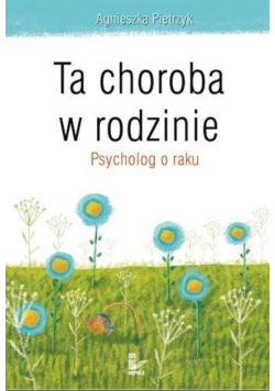 Ta choroba w rodzinie. Psycholog o raku