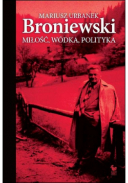 Broniewski. Miłość, wódka, polityka