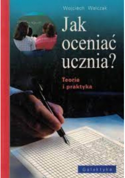 Jak oceniać ucznia? Teoria i praktyka