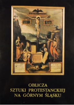 Oblicza sztuki protestanckiej na Górnym Śląsku