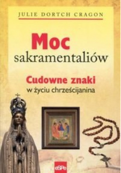 Moc sakramentaliów Cudowne znaki w życiu chrześcijanina