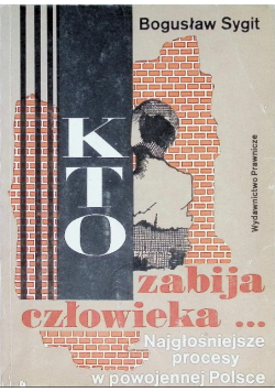 Kto zabija człowieka Najgłośniejsze procesy o morderstwa w powojennej Polsce