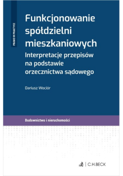 Funkcjonowanie spółdzielni mieszkaniowych. Interpretacje przepisów na podstawie orzecznictwa sądowego